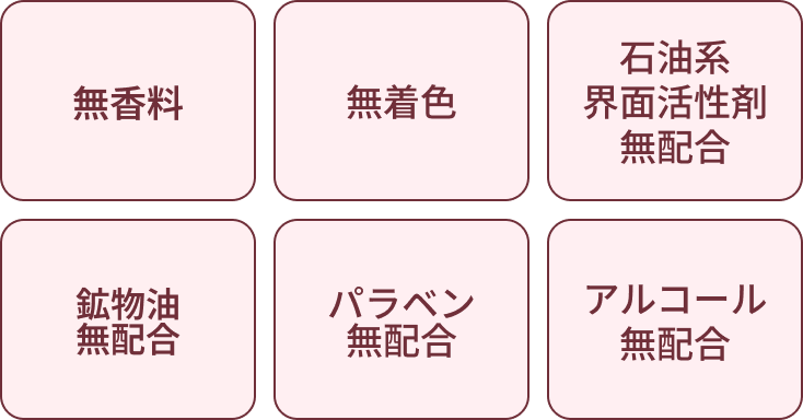 無香料、無着色、石油系界面活性剤無配合、鉱物油無配合、パラベン無配合、アルコール無配合